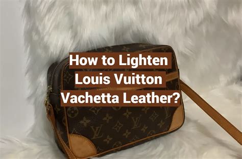 how to lighten Louis Vuitton vachetta